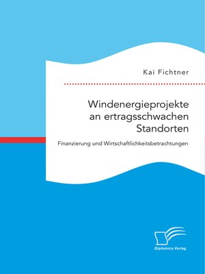 cover image of Windenergieprojekte an ertragsschwachen Standorten. Finanzierung und Wirtschaftlichkeitsbetrachtungen